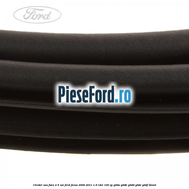 Cheder usa fata 4/5 usi Ford Focus 2008-2011 1.6 TDCi 109 cp G8DA, G8DB, G8DD, G8DE, G8DF diesel