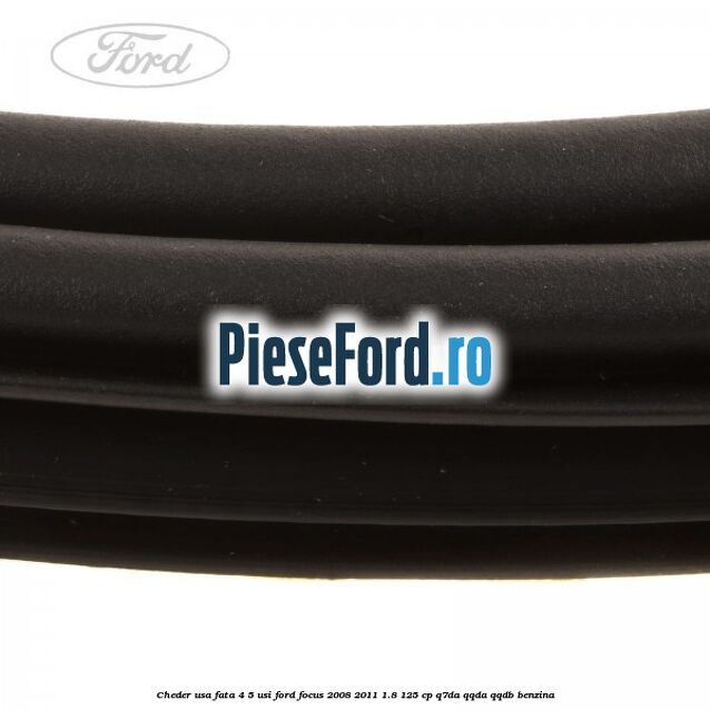 Cheder usa fata 4/5 usi Ford Focus 2008-2011 1.8 125 cp Q7DA, QQDA, QQDB benzina