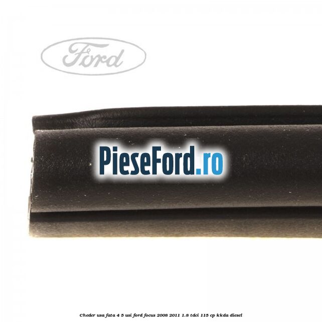 Cheder usa fata 4/5 usi Ford Focus 2008-2011 1.8 TDCi 115 cp Cheder usa fata 4/5 usi Ford Focus 2008-2011 1.8 TDCi 115 cp KKDA diesel