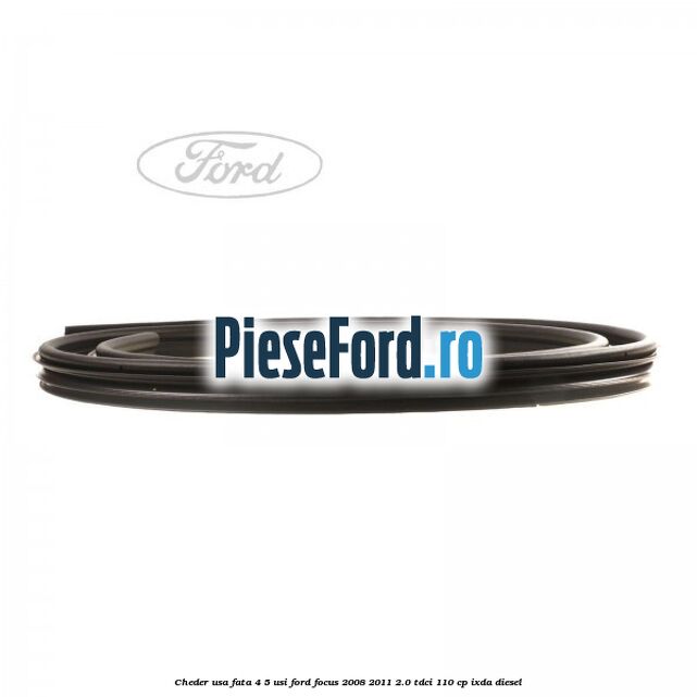 Cheder usa fata 4/5 usi Ford Focus 2008-2011 2.0 TDCi 110 cp Cheder usa fata 4/5 usi Ford Focus 2008-2011 2.0 TDCi 110 cp IXDA diesel