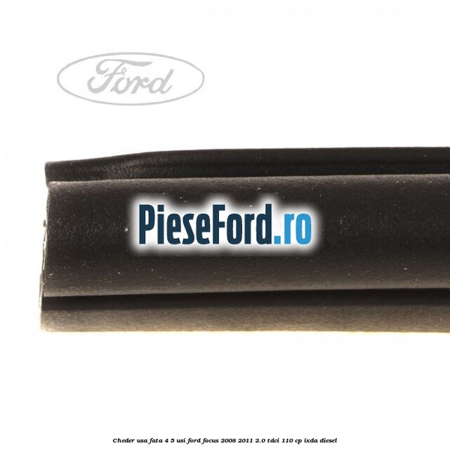 Cheder usa fata 4/5 usi Ford Focus 2008-2011 2.0 TDCi 110 cp Cheder usa fata 4/5 usi Ford Focus 2008-2011 2.0 TDCi 110 cp IXDA diesel