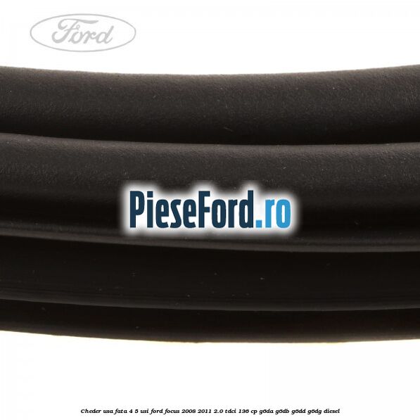 Cheder usa fata 4/5 usi Ford Focus 2008-2011 2.0 TDCi 136 cp G6DA, G6DB, G6DD, G6DG diesel
