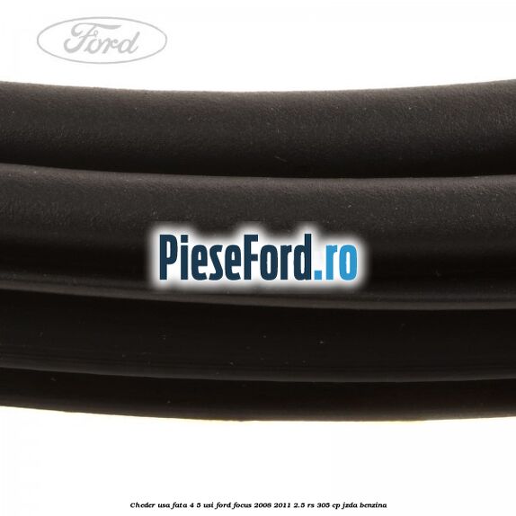 Cheder usa fata 4/5 usi Ford Focus 2008-2011 2.5 RS 305 cp JZDA benzina