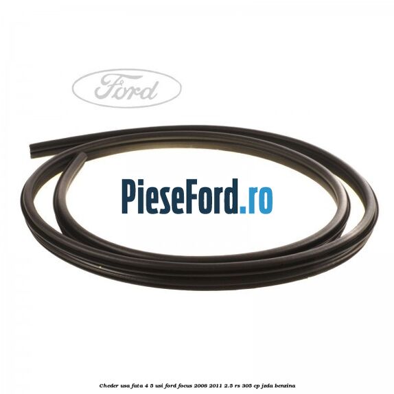 Cheder usa fata 4/5 usi Ford Focus 2008-2011 2.5 RS 305 cp JZDA benzina