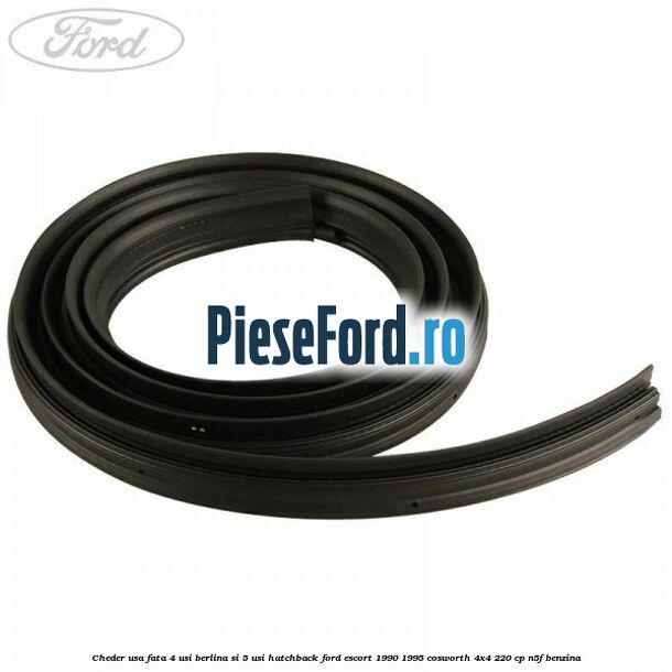 Cheder usa fata 4 usi berlina si 5 usi hatchback Ford Escort 1990-1995 Cosworth 4x4 220 cp Cheder usa fata 4 usi berlina si 5 usi hatchback Ford Escort 1990-1995 Cosworth 4x4 220 cp N5F benzina