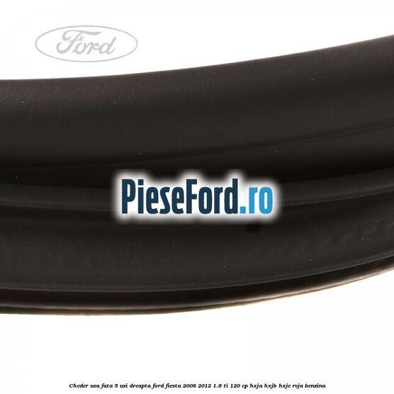 Cheder usa fata 5 usi dreapta Ford Fiesta 2008-2012 1.6 Ti 120 cp HXJA, HXJB, HXJE, RVJA benzina