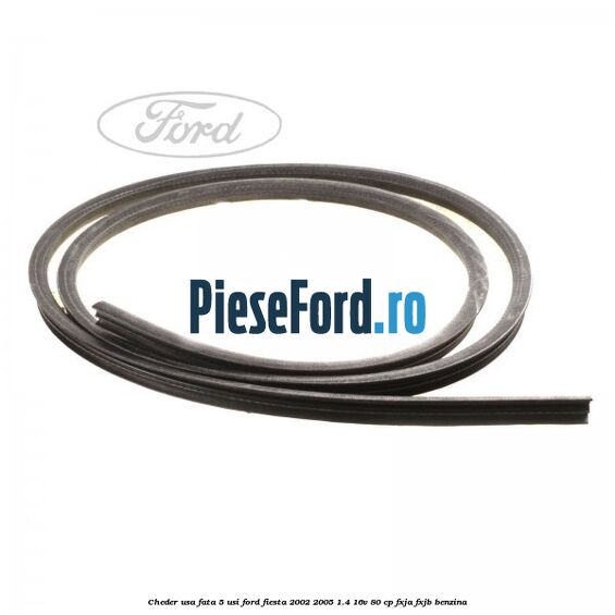 Cheder usa fata 5 usi Ford Fiesta 2002-2005 1.4 16V 80 cp FXJA, FXJB benzina