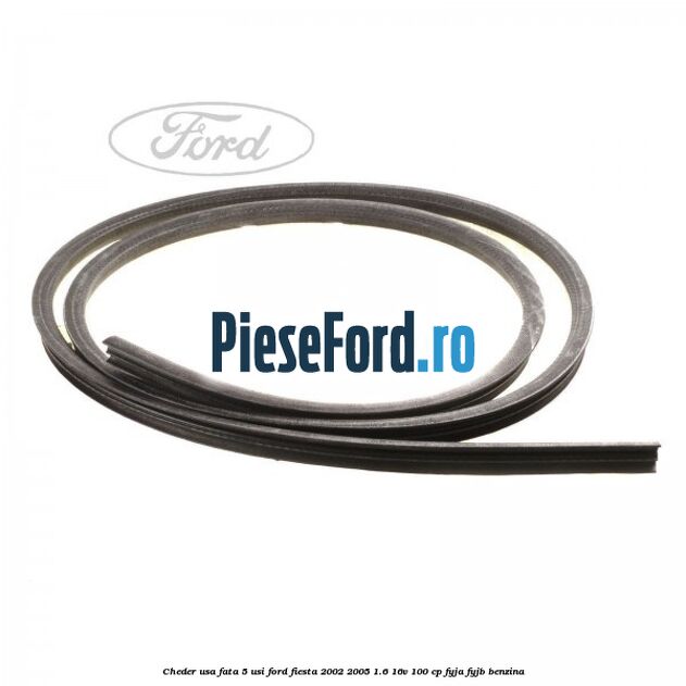 Cheder usa fata 5 usi Ford Fiesta 2002-2005 1.6 16V 100 cp FYJA, FYJB benzina