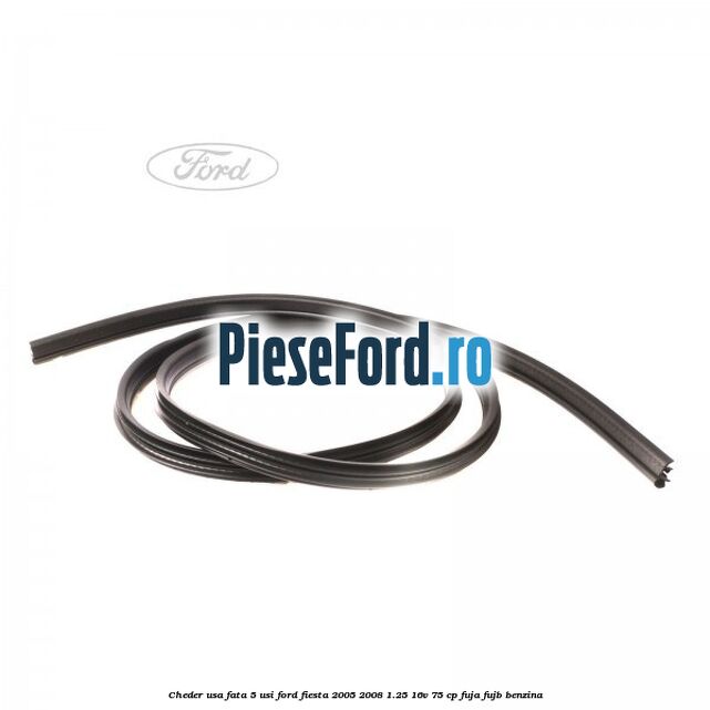 Cheder usa fata 5 usi Ford Fiesta 2005-2008 1.25 16V 75 cp FUJA, FUJB benzina