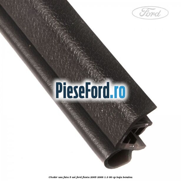 Cheder usa fata 5 usi Ford Fiesta 2005-2008 1.3 60 cp BAJA benzina
