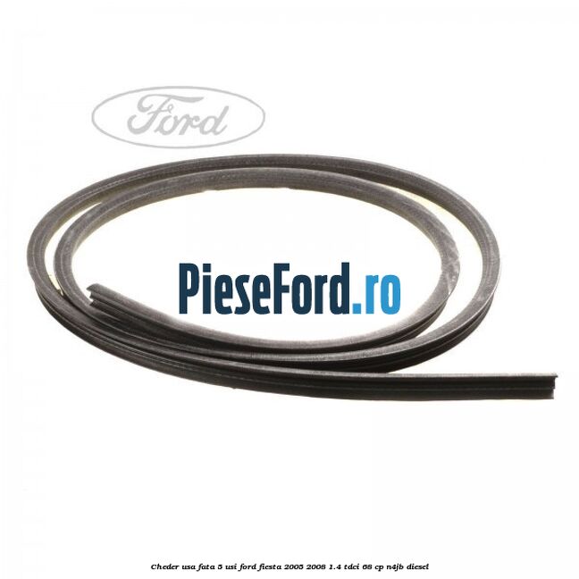 Cheder usa fata 5 usi Ford Fiesta 2005-2008 1.4 TDCi 68 cp N4JB diesel