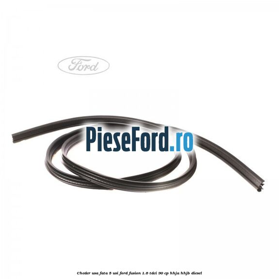 Cheder usa fata 5 usi Ford Fusion 1.6 TDCi 90 cp Cheder usa fata 5 usi Ford Fusion 1.6 TDCi 90 cp HHJA, HHJB diesel