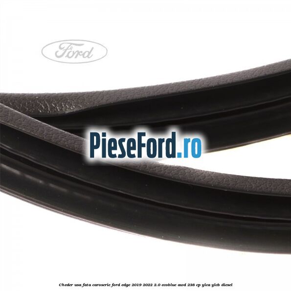 Cheder usa fata caroserie Ford Edge 2019-2022 2.0 EcoBlue AWD 238 cp YLCA, YLCB diesel