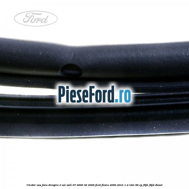Cheder usa fata dreapta 3 usi anii 07/2008-02/2009 Ford Fiesta 2008-2012 1.4 TDCi 68 cp F6JB, F6JD diesel