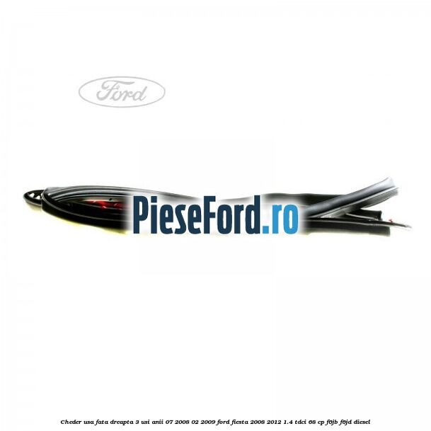 Cheder usa fata dreapta 3 usi anii 07/2008-02/2009 Ford Fiesta 2008-2012 1.4 TDCi 68 cp F6JB, F6JD diesel