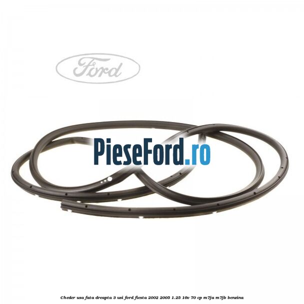 Cheder usa fata dreapta 3 usi Ford Fiesta 2002-2005 1.25 16V 70 cp Cheder usa fata dreapta 3 usi Ford Fiesta 2002-2005 1.25 16V 70 cp M7JA, M7JB benzina