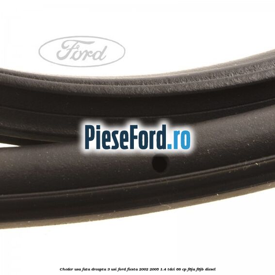 Cheder usa fata dreapta 3 usi Ford Fiesta 2002-2005 1.4 TDCi 68 cp F6JA, F6JB diesel