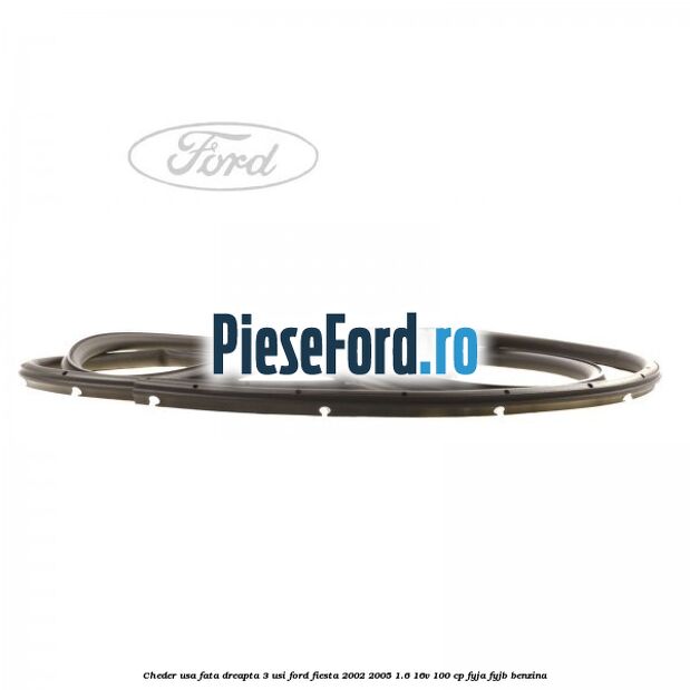 Cheder usa fata dreapta 3 usi Ford Fiesta 2002-2005 1.6 16V 100 cp FYJA, FYJB benzina