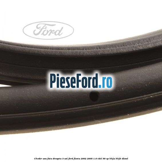 Cheder usa fata dreapta 3 usi Ford Fiesta 2002-2005 1.6 TDCi 90 cp HHJA, HHJB diesel