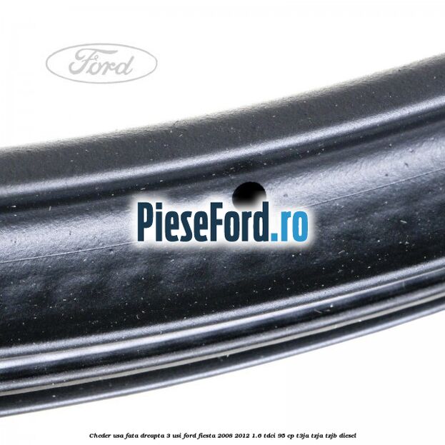 Cheder usa fata dreapta 3 usi Ford Fiesta 2008-2012 1.6 TDCi 95 cp Cheder usa fata dreapta 3 usi Ford Fiesta 2008-2012 1.6 TDCi 95 cp T3JA, TZJA, TZJB diesel