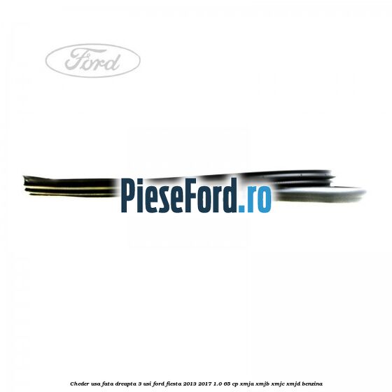 Cheder usa fata dreapta 3 usi Ford Fiesta 2013-2017 1.0 65 cp XMJA, XMJB, XMJC, XMJD benzina