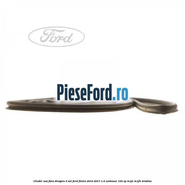 Cheder usa fata dreapta 3 usi Ford Fiesta 2013-2017 1.0 EcoBoost 125 cp M1JE, M1JH benzina