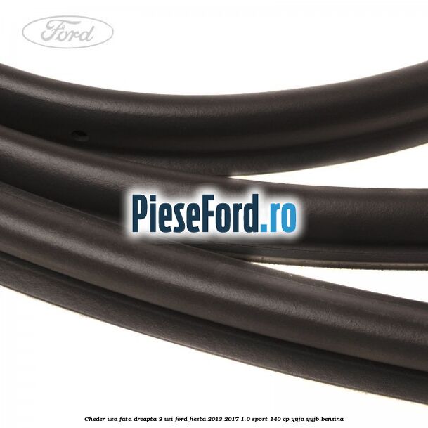 Cheder usa fata dreapta 3 usi Ford Fiesta 2013-2017 1.0 Sport 140 cp YYJA, YYJB benzina