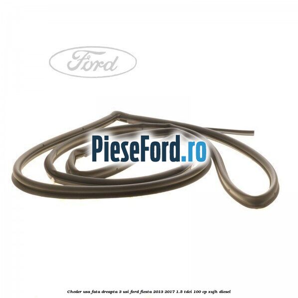 Cheder usa fata dreapta 3 usi Ford Fiesta 2013-2017 1.5 TDCi 100 cp XUJH diesel
