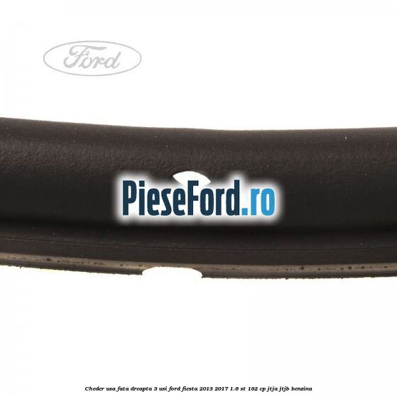 Cheder usa fata dreapta 3 usi Ford Fiesta 2013-2017 1.6 ST 182 cp JTJA, JTJB benzina
