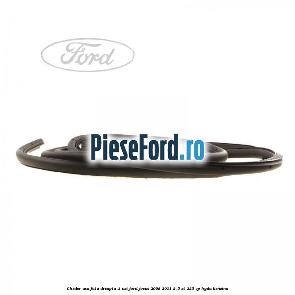 Cheder usa fata dreapta 3 usi Ford Focus 2008-2011 2.5 ST 225 cp HYDA benzina