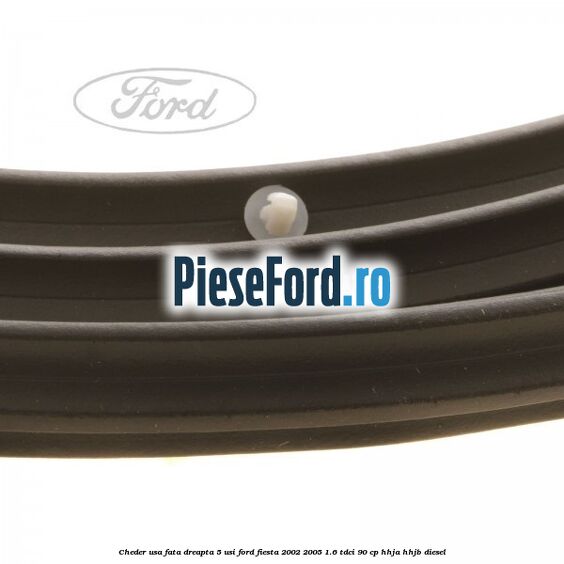 Cheder usa fata dreapta 5 usi Ford Fiesta 2002-2005 1.6 TDCi 90 cp HHJA, HHJB diesel