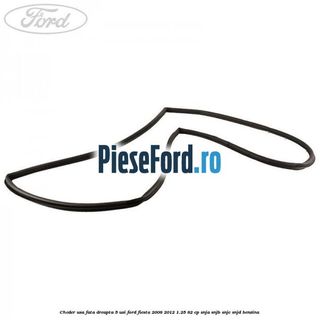 Cheder usa fata dreapta 5 usi Ford Fiesta 2008-2012 1.25 82 cp SNJA, SNJB, SNJC, SNJD benzina