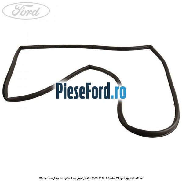 Cheder usa fata dreapta 5 usi Ford Fiesta 2008-2012 1.6 TDCi 75 cp HHJF, UBJA diesel