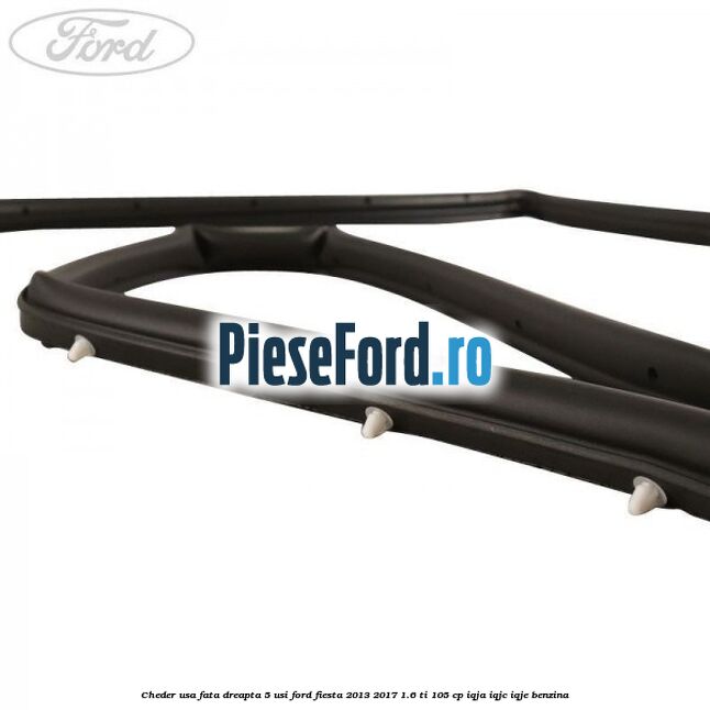 Cheder usa fata dreapta 5 usi Ford Fiesta 2013-2017 1.6 Ti 105 cp IQJA, IQJC, IQJE benzina