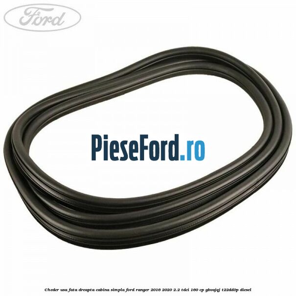 Cheder usa fata dreapta cabina simpla Ford Ranger 2016-2020 2.2 TDCi 160 cp Cheder usa fata dreapta cabina simpla Ford Ranger 2016-2020 2.2 TDCi 160 cp GBVAJQJ, T22DD0P diesel