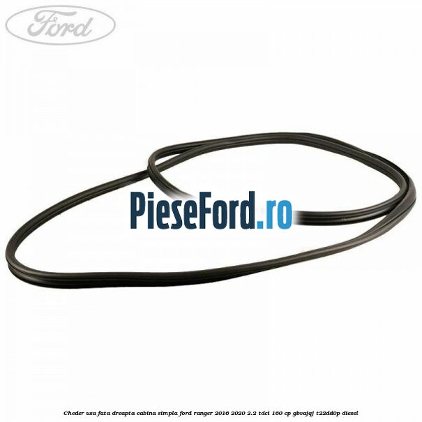 Cheder usa fata dreapta cabina simpla Ford Ranger 2016-2020 2.2 TDCi 160 cp Cheder usa fata dreapta cabina simpla Ford Ranger 2016-2020 2.2 TDCi 160 cp GBVAJQJ, T22DD0P diesel