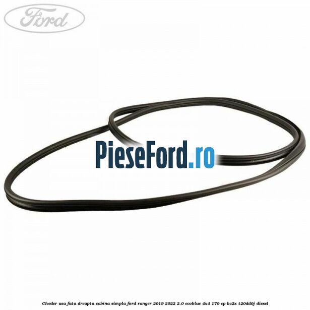 Cheder usa fata dreapta cabina simpla Ford Ranger 2019-2022 2.0 EcoBlue 4x4 170 cp Cheder usa fata dreapta cabina simpla Ford Ranger 2019-2022 2.0 EcoBlue 4x4 170 cp BC2X, T20DD0J diesel