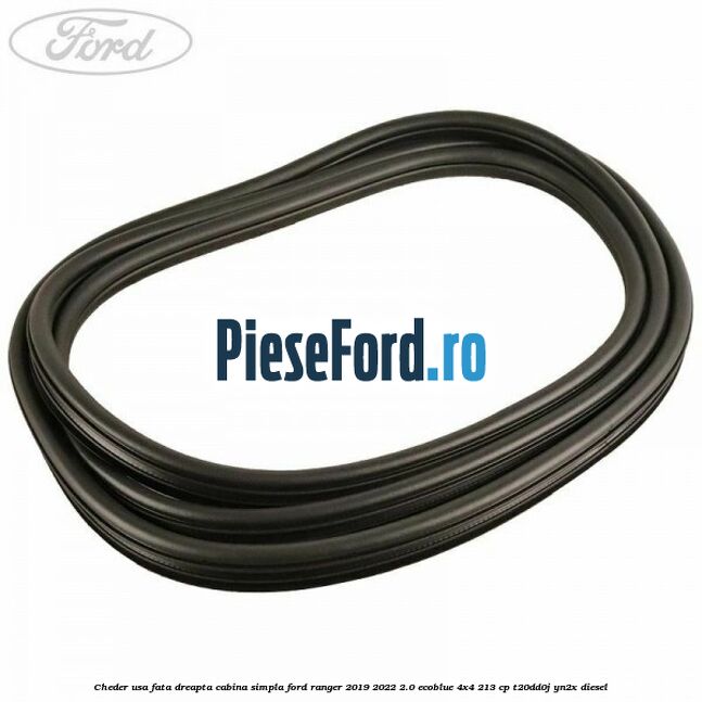 Cheder usa fata dreapta cabina simpla Ford Ranger 2019-2022 2.0 EcoBlue 4x4 213 cp T20DD0J, YN2X diesel