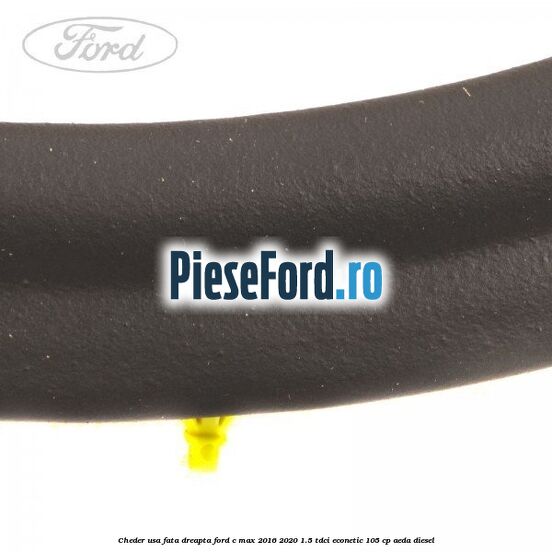 Cheder usa fata dreapta Ford C-Max 2016-2020 1.5 TDCi ECOnetic 105 cp Cheder usa fata dreapta Ford C-Max 2016-2020 1.5 TDCi ECOnetic 105 cp AEDA diesel