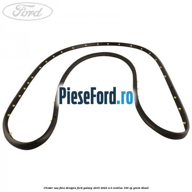 Cheder usa fata dreapta Ford Galaxy 2015-2023 2.0 EcoBlue 150 cp Cheder usa fata dreapta Ford Galaxy 2015-2023 2.0 EcoBlue 150 cp YMCB diesel