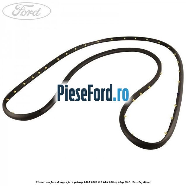 Cheder usa fata dreapta Ford Galaxy 2015-2023 2.0 TDCi 180 cp Cheder usa fata dreapta Ford Galaxy 2015-2023 2.0 TDCi 180 cp T8CG, T8CH, T8CI, T8CJ diesel