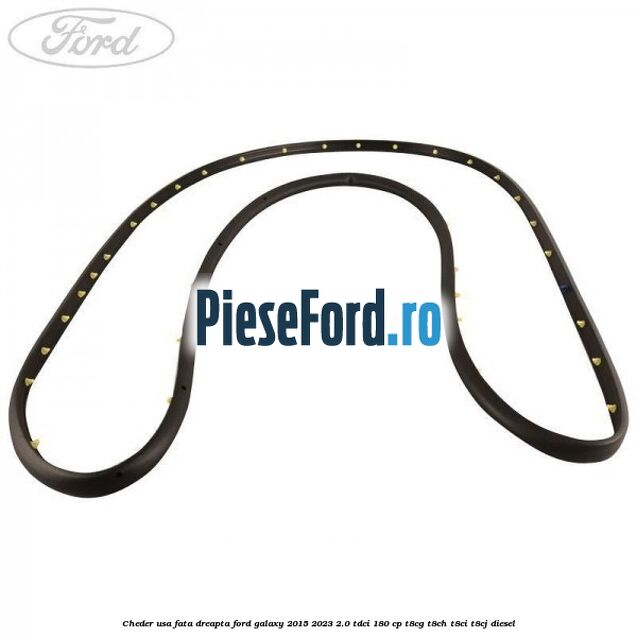 Cheder usa fata dreapta Ford Galaxy 2015-2023 2.0 TDCi 180 cp Cheder usa fata dreapta Ford Galaxy 2015-2023 2.0 TDCi 180 cp T8CG, T8CH, T8CI, T8CJ diesel