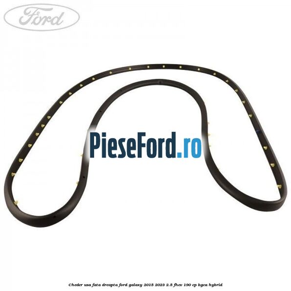 Cheder usa fata dreapta Ford Galaxy 2015-2023 2.5 FHEV 190 cp BGCA hybrid