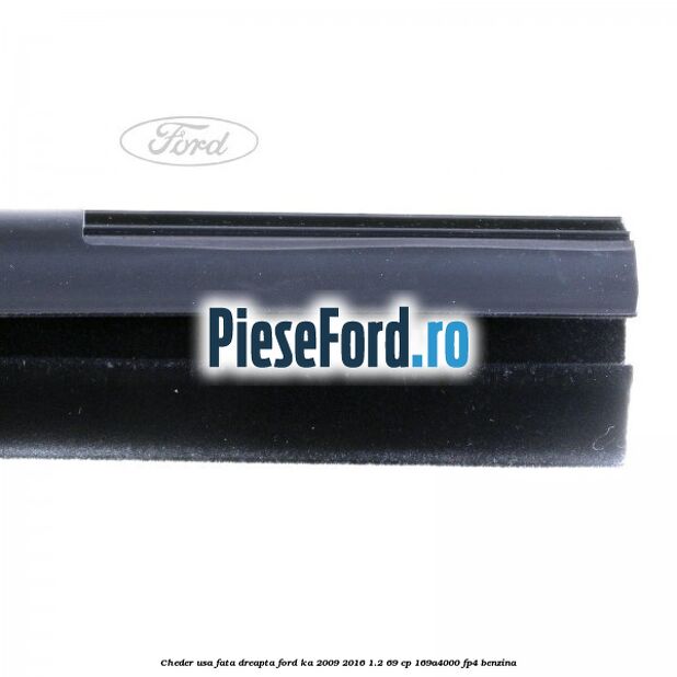 Cheder usa fata dreapta Ford Ka 2009-2016 1.2 69 cp 169A4000, FP4 benzina