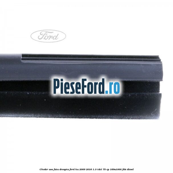 Cheder usa fata dreapta Ford Ka 2009-2016 1.3 TDCi 75 cp 169A1000, FD4 diesel