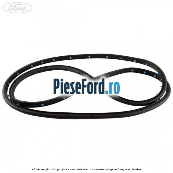 Cheder usa fata dreapta Ford S-Max 2015-2023 1.5 EcoBoost 160 cp Cheder usa fata dreapta Ford S-Max 2015-2023 1.5 EcoBoost 160 cp UNCI, UNCJ, UNCK benzina