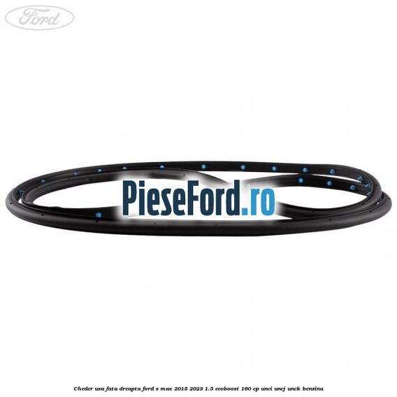 Cheder usa fata dreapta Ford S-Max 2015-2023 1.5 EcoBoost 160 cp Cheder usa fata dreapta Ford S-Max 2015-2023 1.5 EcoBoost 160 cp UNCI, UNCJ, UNCK benzina