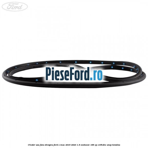 Cheder usa fata dreapta Ford S-Max 2015-2023 1.5 EcoBoost 165 cp C15HDTX, UNCP benzina