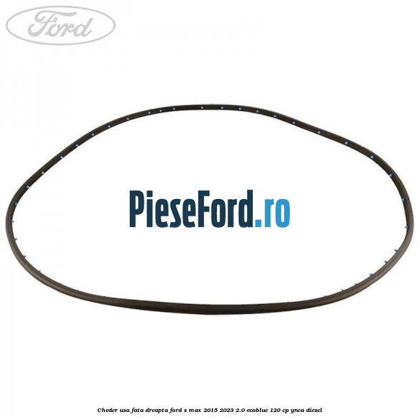 Cheder usa fata dreapta Ford S-Max 2015-2023 2.0 EcoBlue 120 cp YNCA diesel