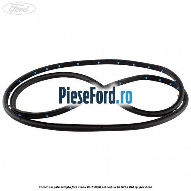 Cheder usa fata dreapta Ford S-Max 2015-2023 2.0 EcoBlue Bi-Turbo 240 cp YLCB diesel